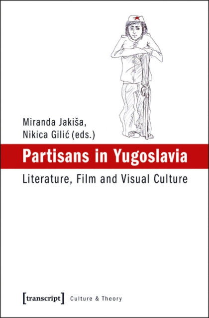 Partisans in Yugoslavia: Literature, Film, and Visual Culture