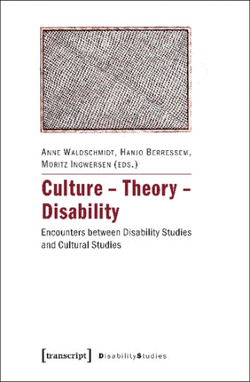 Culture - Theory - Disability: Encounters Between Disability Studies and Cultural Studies