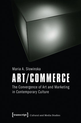 Art/Commerce: The Convergence of Art and Marketing in Contemporary Culture