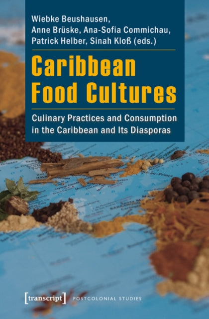 Caribbean Food Cultures: Culinary Practices and Consumption in the Caribbean and Its Diasporas