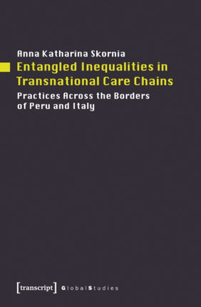 Entangled Inequalities in Transnational Care Cha – Practices Across the Borders of Peru and Italy