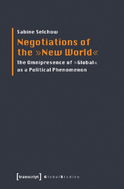 Negotiations of the "New World": The Omnipresence of "Global" as a Political Phenomenon