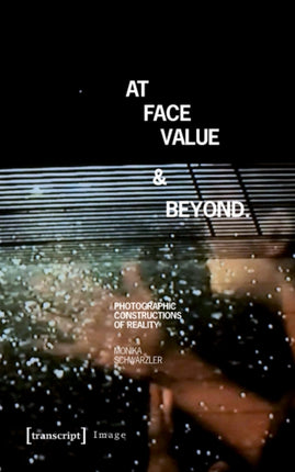 At Face Value and Beyond: Photographic Constructions of Reality