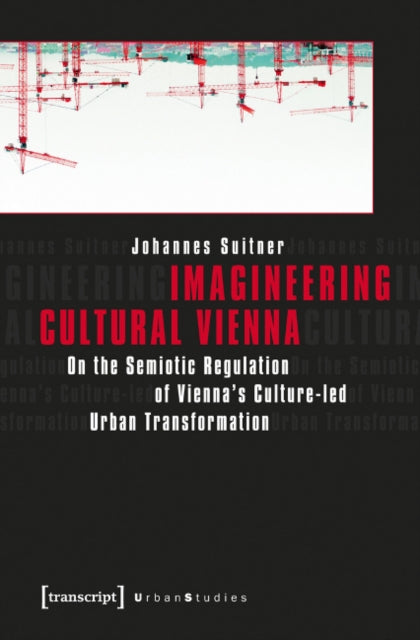 Imagineering Cultural Vienna: On the Semiotic Regulation of Vienna's Culture-led Urban Transformation