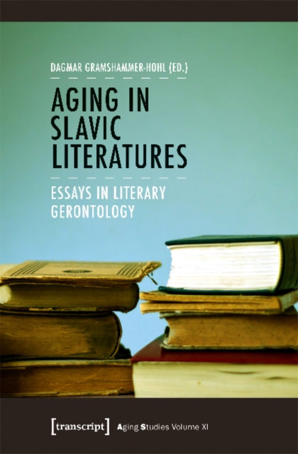 Aging in Slavic Literatures – Essays in Literary Gerontology