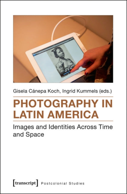 Photography in Latin America: Images and Identities Across Time and Space