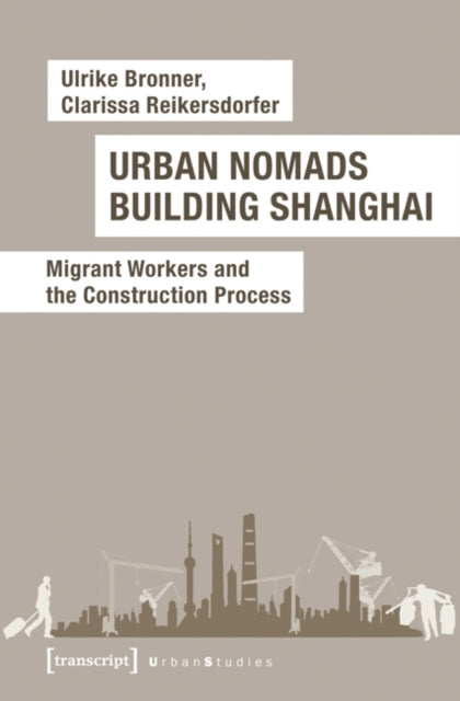 Urban Nomads Building Shanghai: Migrant Workers and the Construction Process