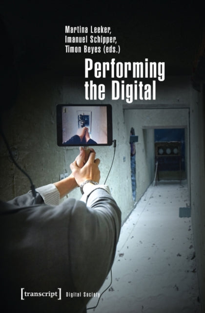 Performing the Digital: Performance Studies and Performances in Digital Cultures