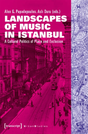 Landscapes of Music in Istanbul – A Cultural Politics of Place and Exclusion