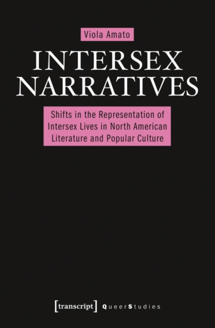 Intersex Narratives: Shifts in the Representation of Intersex Lives in North American Literature and Popular Culture