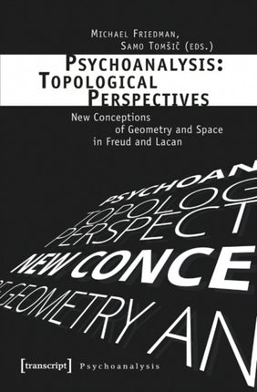 Psychoanalysis: Topological Perspectives: New Conceptions of Geometry and Space in Freud and Lacan