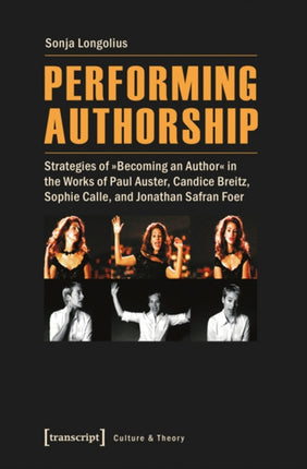 Performing Authorship: Strategies of "Becoming an Author" in the Works of Paul Auster, Candice Breitz, Sophie Calle, and Jonathan Safran Foer