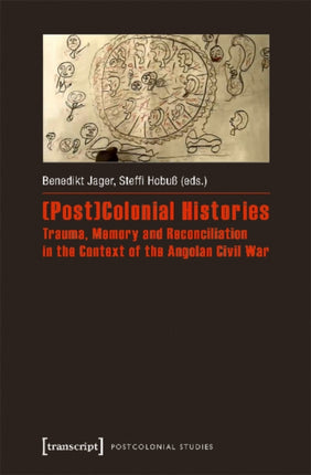 (Post)Colonial Histories: Trauma, Memory and Reconciliation in the Context of the Angolan Civil War