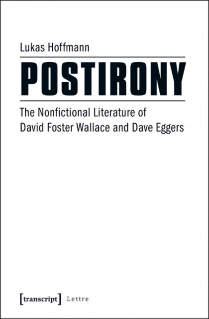 Postirony: The Nonfictional Literature of David Foster Wallace and Dave Eggers