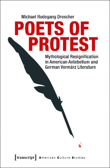 Poets of Protest: Mythological Resignification in American Antebellum and German Vormrz Literature