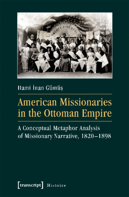 American Missionaries in the Ottoman Empire – A Conceptual Metaphor Analysis of Missionary Narrative, 1820–1898