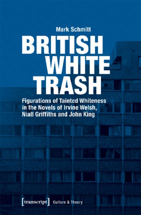 British White Trash – Figurations of Tainted Whiteness in the Novels of Irvine Welsh, Niall Griffiths, and John King