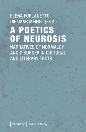 A Poetics of Neurosis – Narratives of Normalcy and Disorder in Cultural and Literary Texts