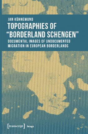 Topographies of ′Borderland Schengen′ – Documental Images of Undocumented Migration in European Borderlands