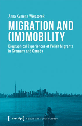 Migration and (Im)Mobility – Biographical Experiences of Polish Migrants in Germany and Canada