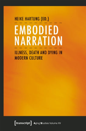 Embodied Narration – Illness, Death, and Dying in Modern Culture