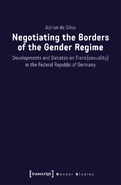 Negotiating the Borders of the Gender Regime – Developments and Debates on Trans(sexuality) in the Federal Republic of Germany