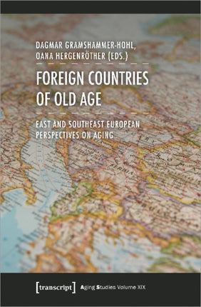 Foreign Countries of Old Age – East and Southeast European Perspectives on Aging