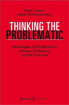 Thinking the Problematic – Genealogies and Explorations between Philosophy and the Sciences