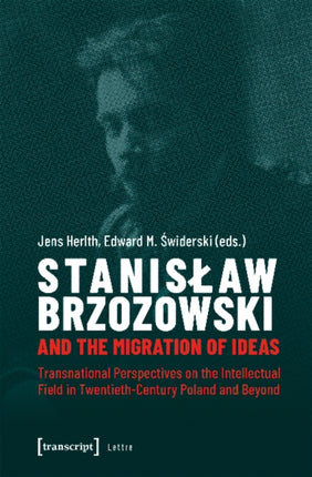 Stanislaw Brzozowski and the Migration of Ideas – Transnational Perspectives on the Intellectual Field in Twentieth–Century Poland and Beyond