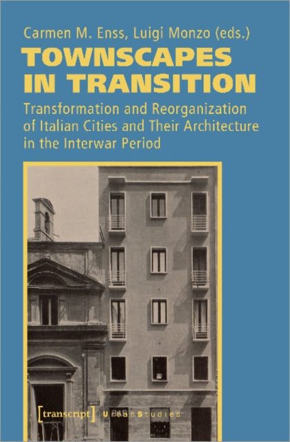 Townscapes in Transition – Transformation and Reorganization of Italian Cities and Their Architecture in the Interwar Period