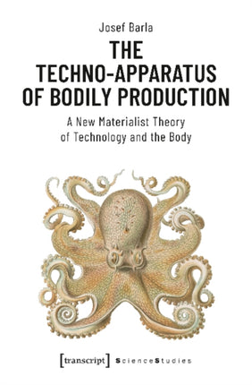 The Techno–Apparatus of Bodily Production – A New Materialist Theory of Technology and the Body