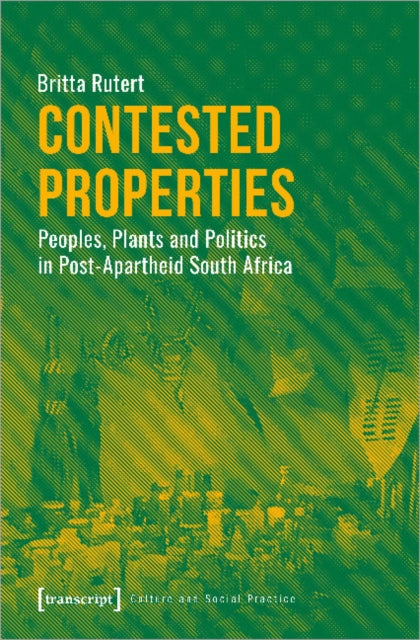 Contested Properties – Peoples, Plants, and Politics in Post–Apartheid South Africa