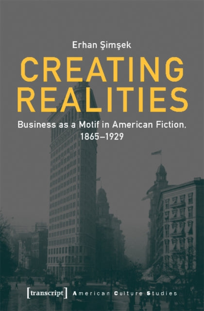 Creating Realities – Business as a Motif in American Fiction, 1865–1929