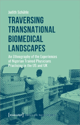 Traversing Transnational Biomedical Landscapes – An Ethnography of the Experiences of Nigerian–Trained Physicians Practicing in the US a