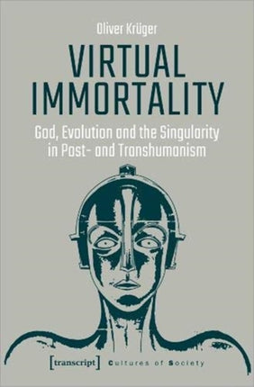 Virtual Immortality – God, Evolution, and the Singularity in Post– and Transhumanism