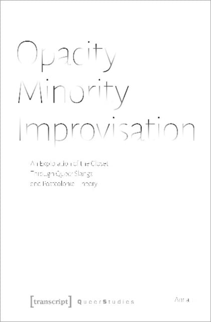 Opacity – Minority – Improvisation – An Exploration of the Closet Through Queer Slangs and Postcolonial Theory