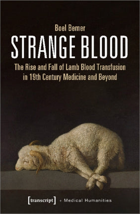 Strange Blood – The Rise and Fall of Lamb Blood Transfusion in Nineteenth–Century Medicine and Beyond