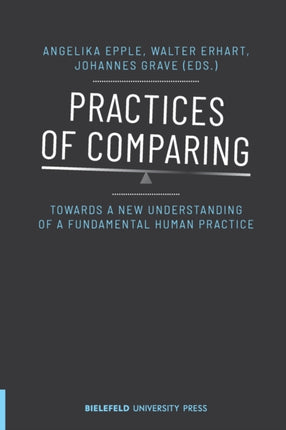 Practices of Comparing – Towards a New Understanding of a Fundamental Human Practice