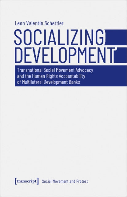 Socializing Development – Transnational Social Movement Advocacy and the Human Rights Accountability of Multilateral Development Banks