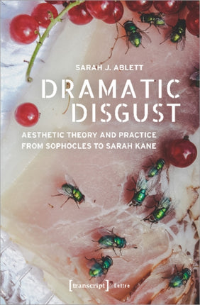 Dramatic Disgust – Aesthetic Theory and Practice from Sophocles to Sarah Kane