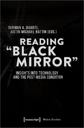 Reading ′Black Mirror′ – Insights into Technology and the Post–Media Condition