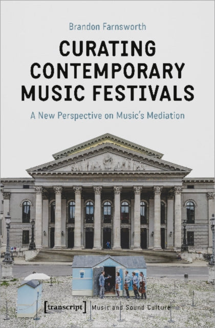 Curating Contemporary Music Festivals – A New Perspective on Music′s Mediation