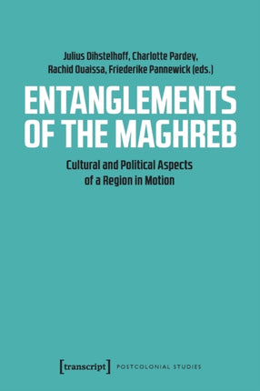 Entanglements of the Maghreb – Cultural and Political Aspects of a Region in Motion