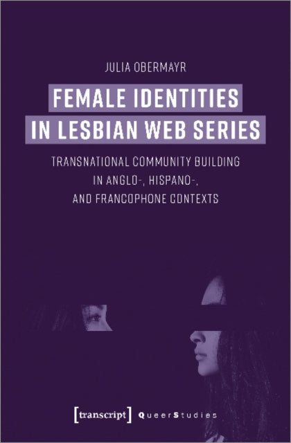 Female Identities in Lesbian Web Series – Transnational Community Building in Anglo–, Hispano–, and Francophone Contexts