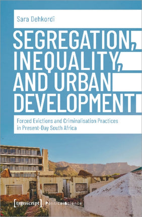 Segregation, Inequality, and Urban Development – Forced Evictions and Criminalisation Practices in Present–Day South Africa