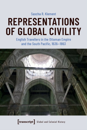 Representations of Global Civility – English Travellers in the Ottoman Empire and the South Pacific, 1636–1863