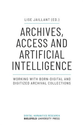 Archives, Access, and Artificial Intelligence – Working with Born–Digital and Digitised Archival Collections