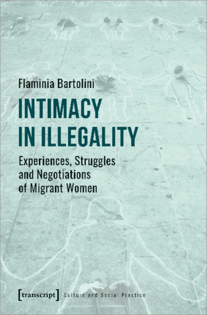 Intimacy in Illegality – Experiences, Struggles and Negotiations of Migrant Women