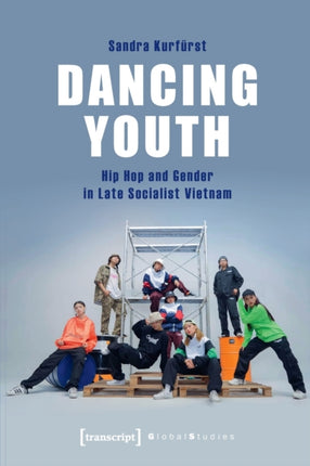 Dancing Youth – Hip Hop and Gender in Late Socialist Vietnam