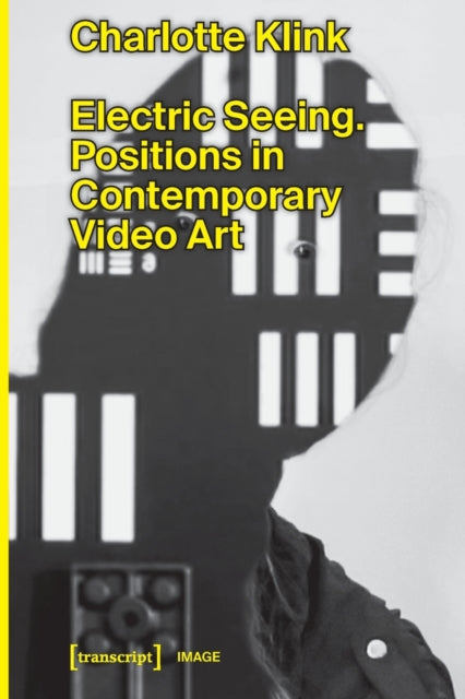 Electric Seeing: Positions in Contemporary Video Art